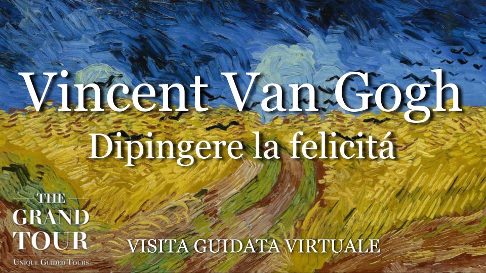 Vincent Van Gogh – Dipingere la felicità - Visita Guidata Virtuale