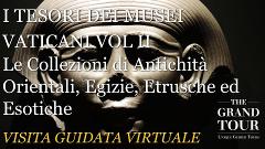 I TESORI DEI MUSEI VATICANI VOL II - Le Collezioni di Antichità Orientali, Egizie, Etrusche ed Esotiche - Visita Guidata Virtuale 