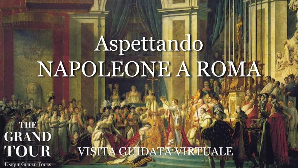 Aspettando Napoleone a Roma  - Visita Guidata Virtuale (Registrata)
