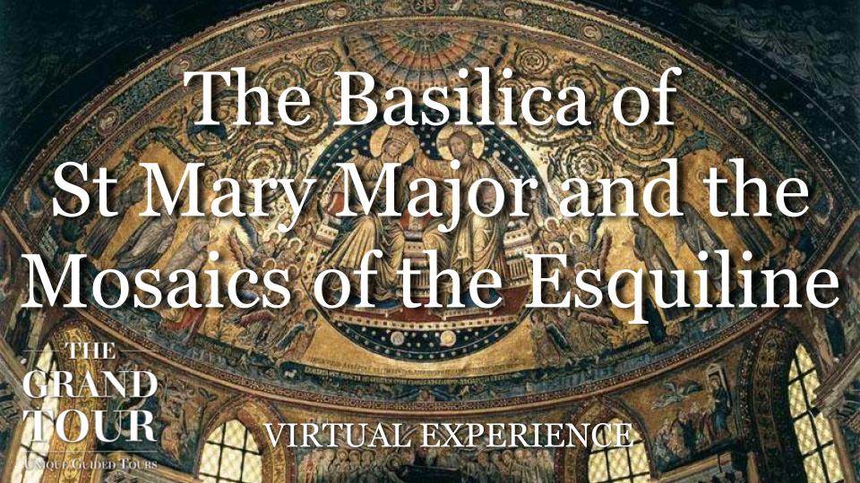 The Basilica of St Mary Major and the Mosaics of the Esquiline - Virtual Experience (Recorded)