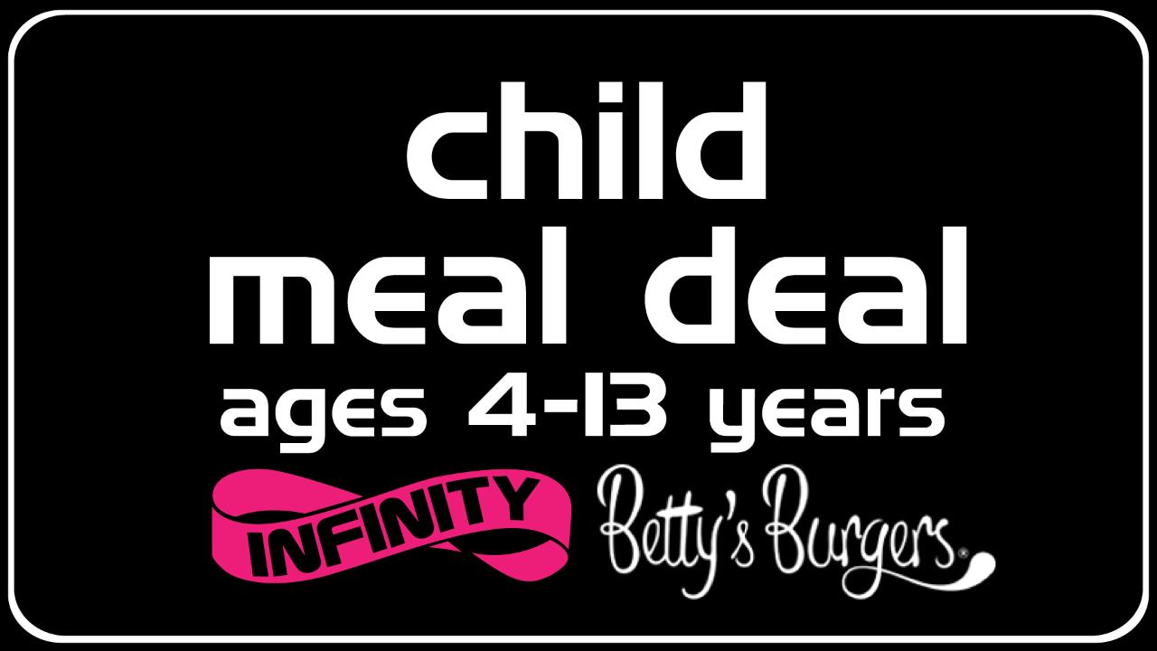 MEAL DEAL CHILD Infinity & Betty's Burgers (min 10 children) PARTY