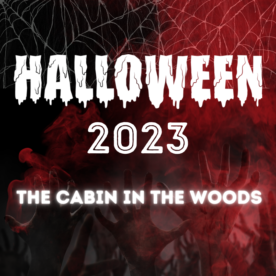  Cabin in the Woods  - Halloween - Tuesday 31st October 