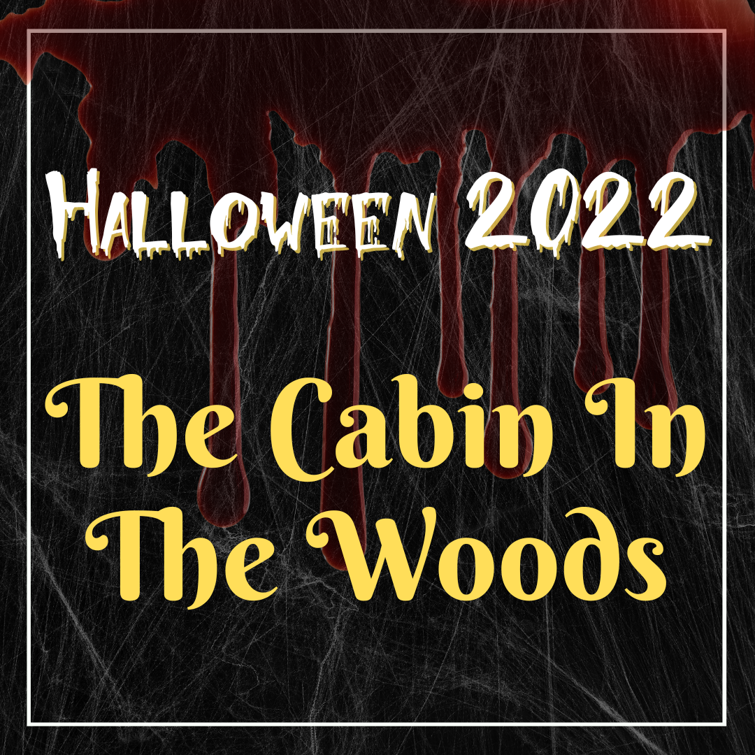  Cabin in the Woods  - Halloween - Saturday 29 October