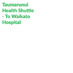 Taumarunui Health Shuttle - to Waikato Hospital (Hamilton)