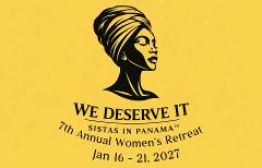 SISTAS IN PANAMA 7TH ANNUAL WOMEN'S RETREAT 2027 - WE DESERVE IT!