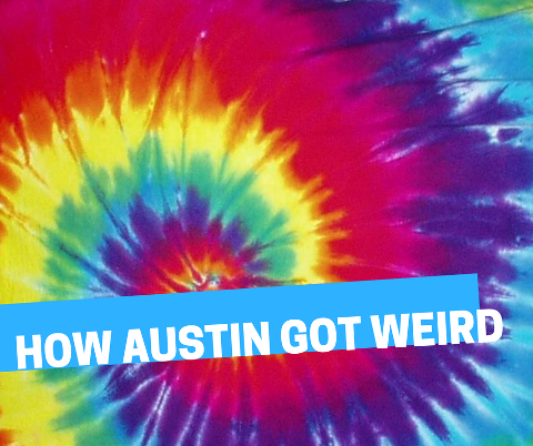 HOW AUSTIN GOT WEIRD