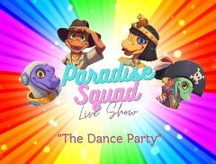 Paradise Squad Live Show: "The Dance Party" - Booking Not Required
