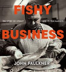Fishy Business: The story of Sydney and its fish markets (collect from Sydney Fish Market reception)